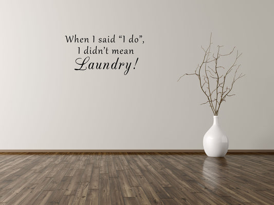 When I Said I Do I Didn't Mean Laundry Vinyl Wall Art Decal Inspirational Wall Signs 